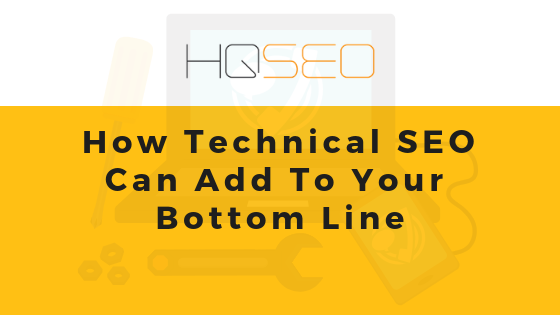 How Technical SEO Adds To Your Bottom Line - HQ SEO